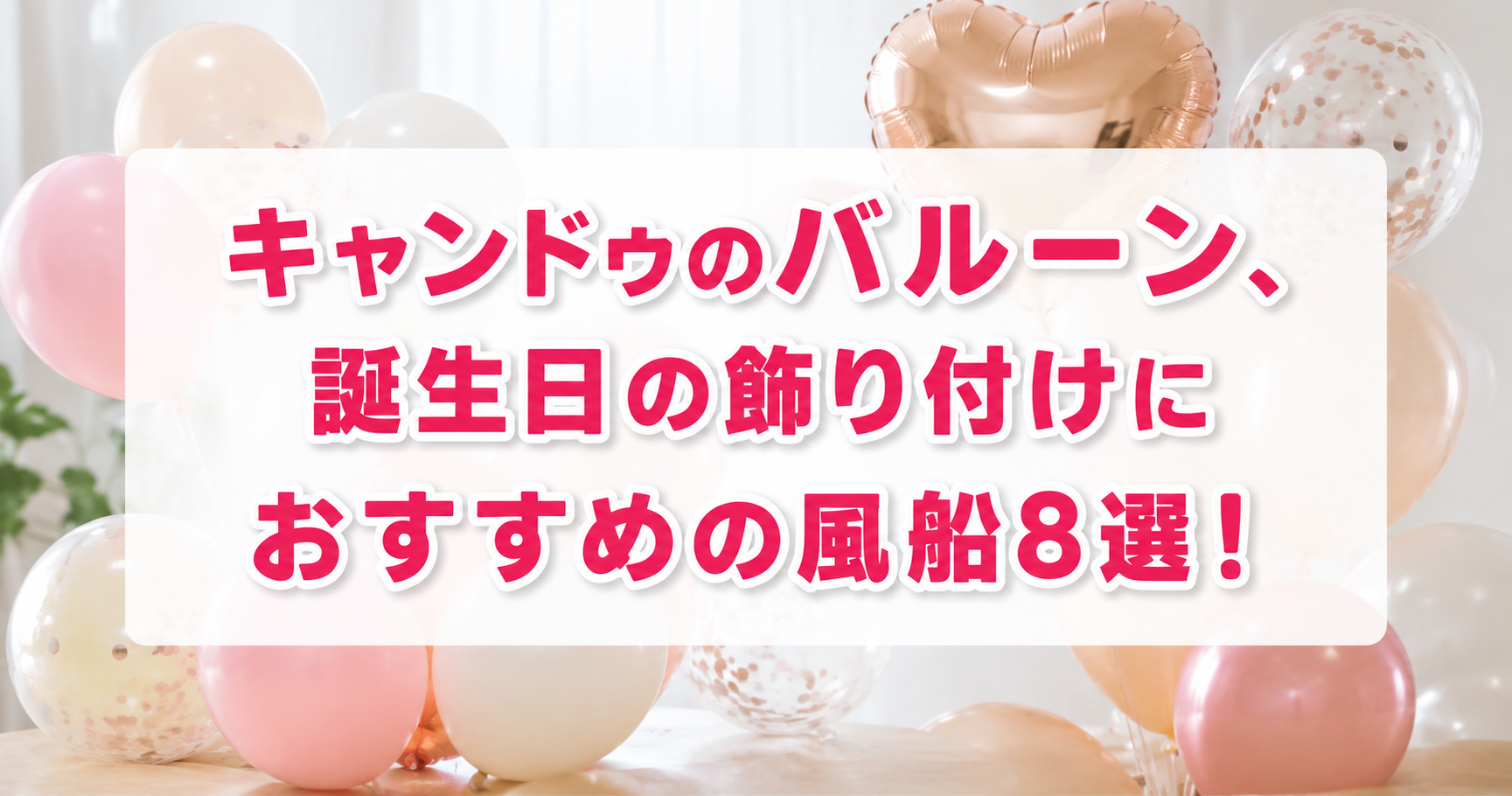 キャンドゥのバルーン、誕生日の飾り付けにおすすめの風船8選！